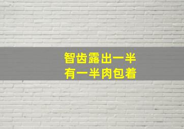 智齿露出一半 有一半肉包着